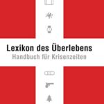 Lexikon des Überlebens. Handbuch für Krisenzeiten: Der Survival-Klassiker. Mit 148 Abbildungen. Allgemeine Infos Katastrophenschutz. Survival von A-Z. Checklisten & Praxis