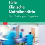 Fälle Klinische Notfallmedizin: Die 120 wichtigsten Diagnosen