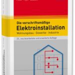 Die vorschriftsmäßige Elektroinstallation: Wohnungsbau · Gewerbe · Industrie