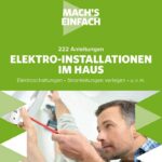 FRANZIS 60669 - Mach's einfach: Elektro-Installationen, 222 Anleitungen für Elektro-Installationen im Haus, Elektroschaltungen und Stromleitungen verlegen