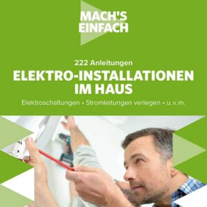 FRANZIS 60669 - Mach's einfach: Elektro-Installationen, 222 Anleitungen für Elektro-Installationen im Haus, Elektroschaltungen und Stromleitungen verlegen