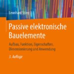 Passive elektronische Bauelemente: Aufbau, Funktion, Eigenschaften, Dimensionierung und Anwendung