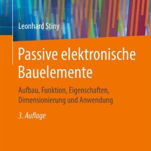Passive elektronische Bauelemente: Aufbau, Funktion, Eigenschaften, Dimensionierung und Anwendung