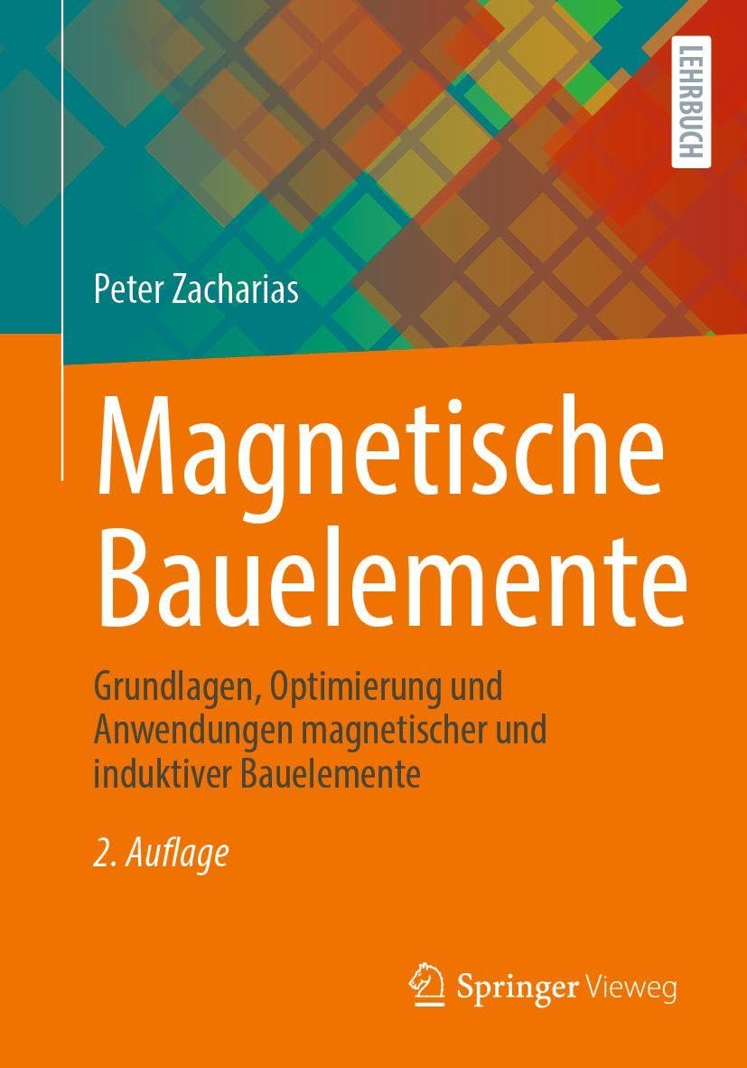 Magnetische Bauelemente: Grundlagen, Optimierung und Anwendungen magnetischer und induktiver Bauelemente