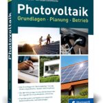 Photovoltaik: Praxisbuch mit Grundlagen für Planung und Installation: Technik, Fördermöglichkeiten, Kosten und Umsetzung – Ausgabe 2025