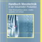 Handbuch Messtechnik in der industriellen Produktion: Valide Messergebnisse planen, erhalten, auswerten und verteilen