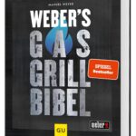 Weber's Gasgrillbibel: Über 250 BBQ-Rezepte für den perfekten Grillabend (Weber's Grillen)
