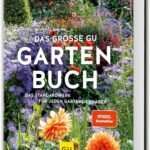 Das große GU Gartenbuch: Das Standardwerk für jeden Gartenliebhaber zu Pflanzenpflege, Gartengestlatung und Gartenpraxis (GU Gartenpraxis)